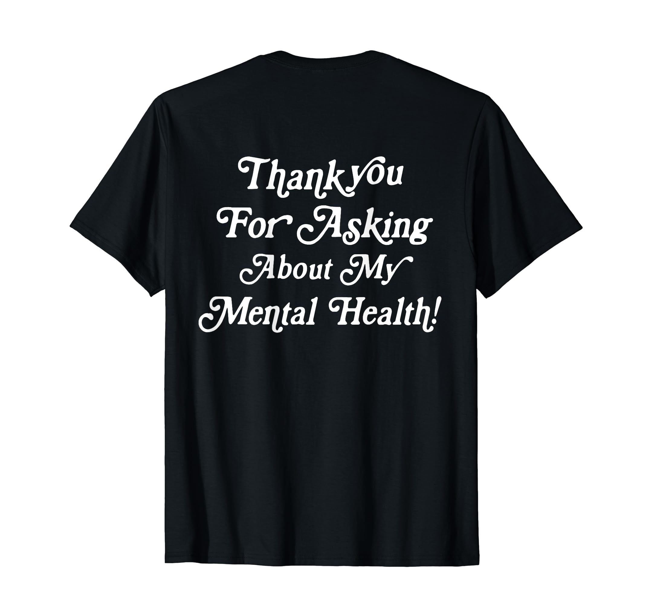 Thank You Asking About My Mental Health T-Shirt - Trendy Graphic Men Women - T-Shirt, Sweatshirt, Hoodie