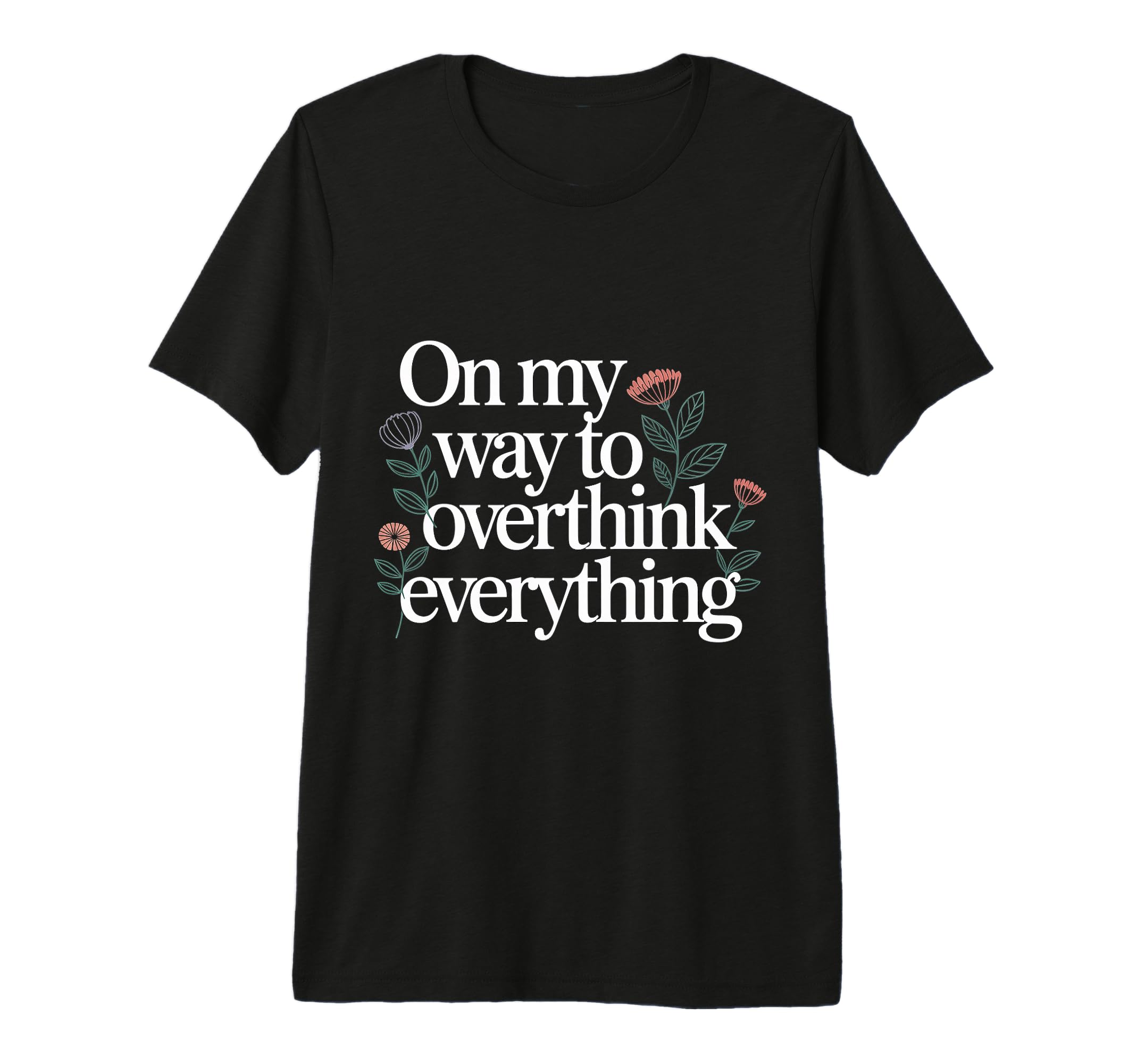 My Way To Overthink Everything T-Shirt - Novelty Apparel Unisex - T-Shirt, Sweatshirt, Hoodie