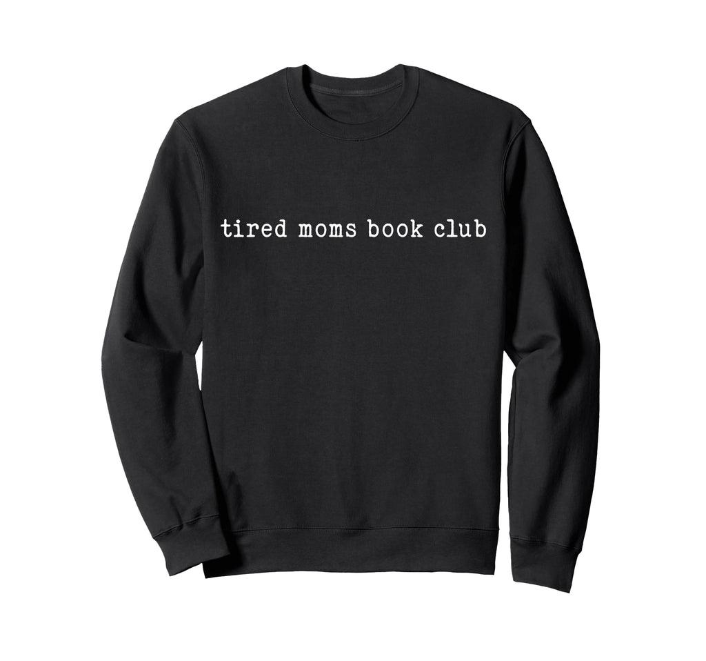 Tired Moms Book Club Typography Sweatshirt - Fun Novelty Design Unisex - T-Shirt, Sweatshirt, Hoodie