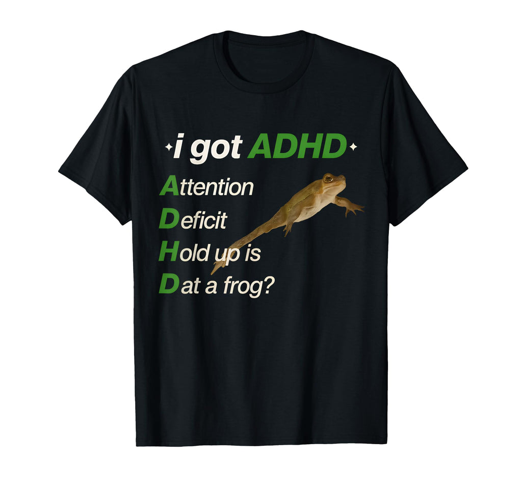 I Got Adhd Attention Deficit Hold Up T-Shirt - Casual Everyday Wear Unisex - T-Shirt, Sweatshirt, Hoodie