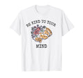 Be Kind To Your Mind World Mental Health T-Shirt - Streetwear Style Unisex - T-Shirt, Sweatshirt, Hoodie