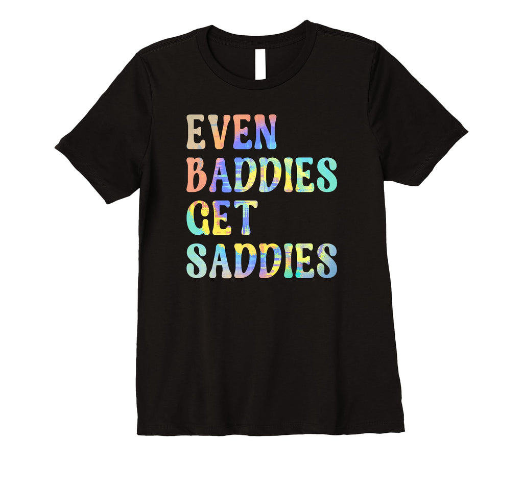 Womens Even Baddies Get Saddies T-Shirt - Minimalist Print for Adults - T-Shirt, Sweatshirt, Hoodie