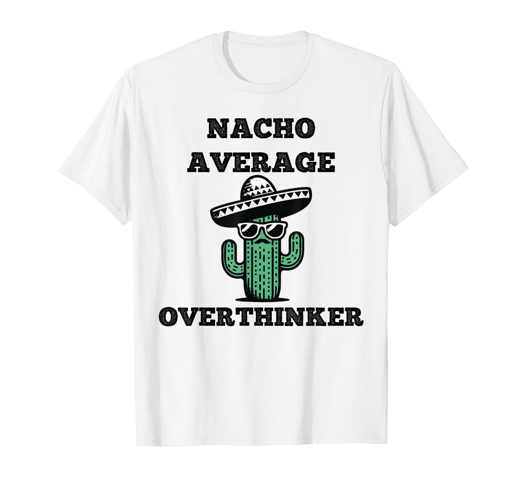 Nacho Average Overthinker Mexican Cinco T-Shirt - Graphic Print for Adults - T-Shirt, Sweatshirt, Hoodie