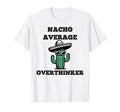 Nacho Average Overthinker Mexican Cinco T-Shirt - Graphic Print for Adults - T-Shirt, Sweatshirt, Hoodie