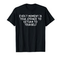 Every Moment Is Your Chance To T-Shirt - Casual Everyday Wear Unisex - T-Shirt, Sweatshirt, Hoodie