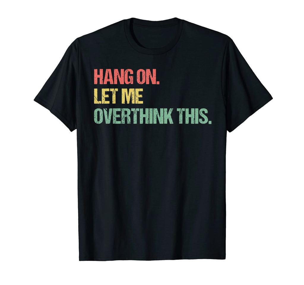 Hang Let Me Overthink This Funny T-Shirt - Minimalist Print Unisex - T-Shirt, Sweatshirt, Hoodie