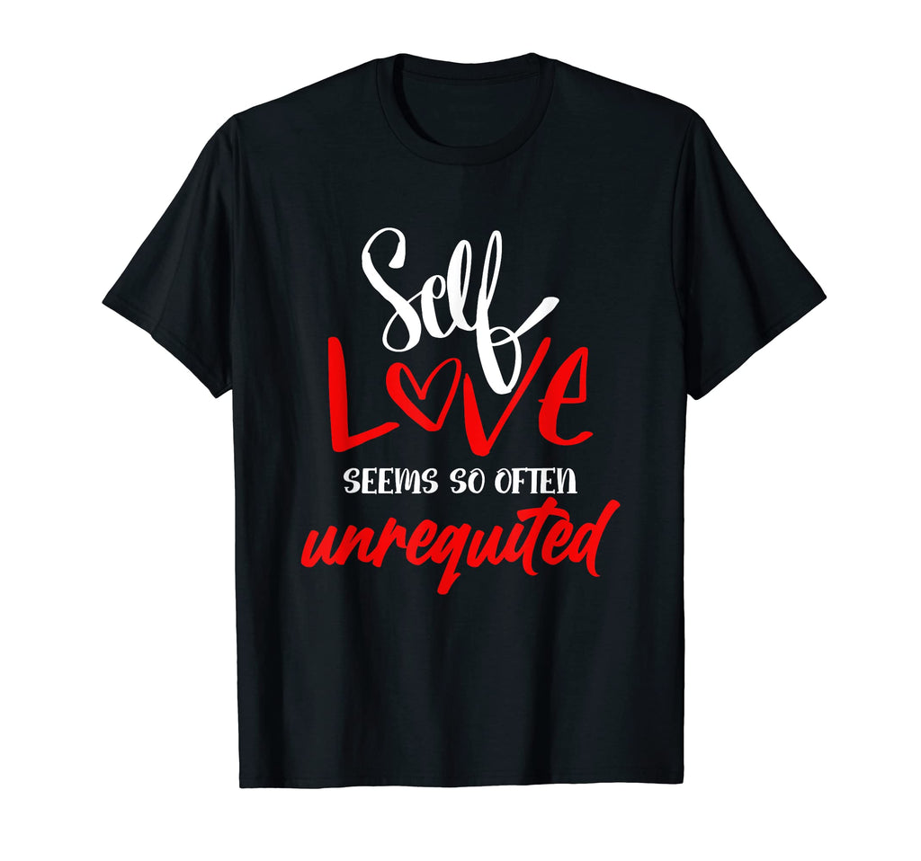 Self Love Seems So Often Unrequited T-Shirt - Streetwear Style for Adults - T-Shirt, Sweatshirt, Hoodie