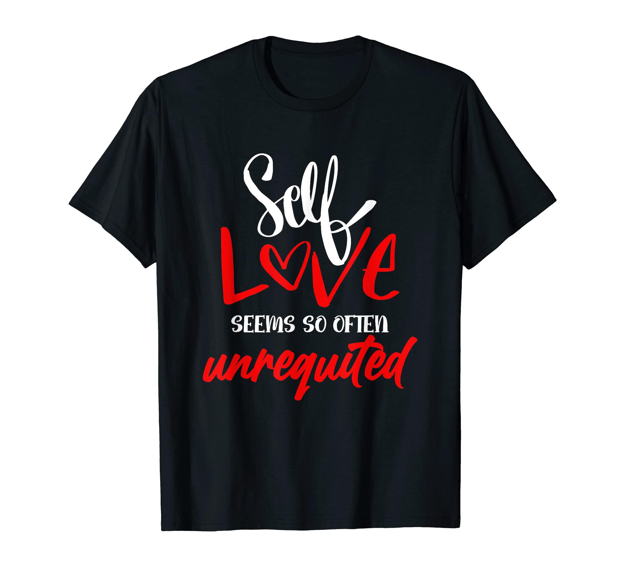 Self Love Seems So Often Unrequited T-Shirt - Streetwear Style for Adults - T-Shirt, Sweatshirt, Hoodie