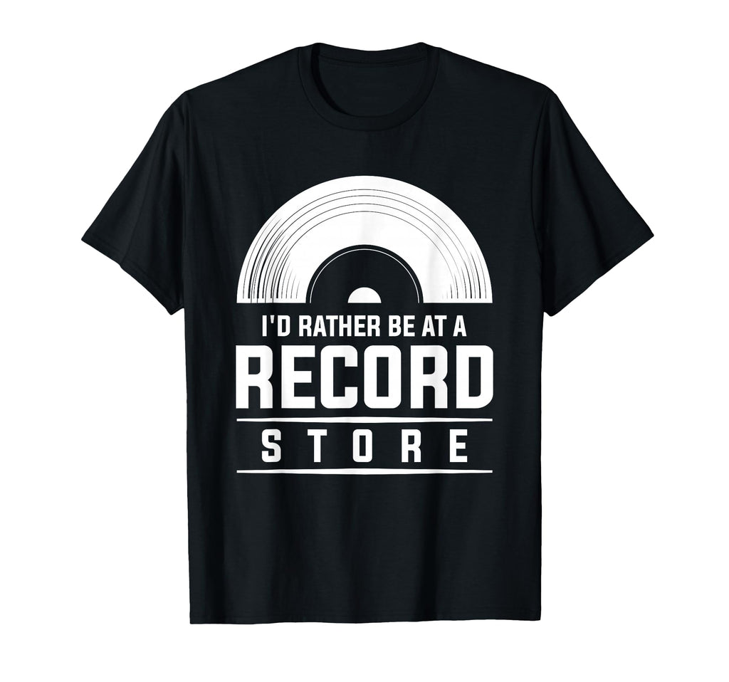 Id Rather Be Record Store Music Vinyl T-Shirt - Streetwear Style Men Women - T-Shirt, Sweatshirt, Hoodie