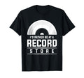 Id Rather Be Record Store Music Vinyl T-Shirt - Streetwear Style Men Women - T-Shirt, Sweatshirt, Hoodie