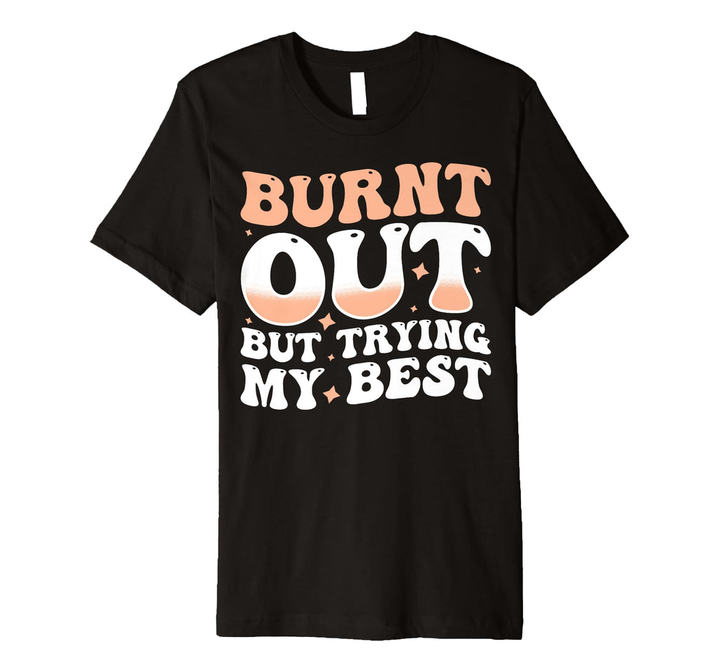 Burnt Out But Trying My Best T-Shirt - Minimalist Print for Adults - T-Shirt, Sweatshirt, Hoodie