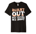 Burnt Out But Trying My Best T-Shirt - Minimalist Print for Adults - T-Shirt, Sweatshirt, Hoodie