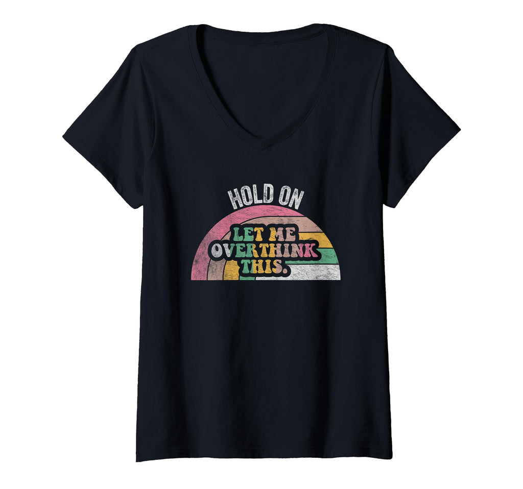 Womens Hold Let Me Overthink This V T-Shirt - Custom Art Print for Adults - T-Shirt, Sweatshirt, Hoodie