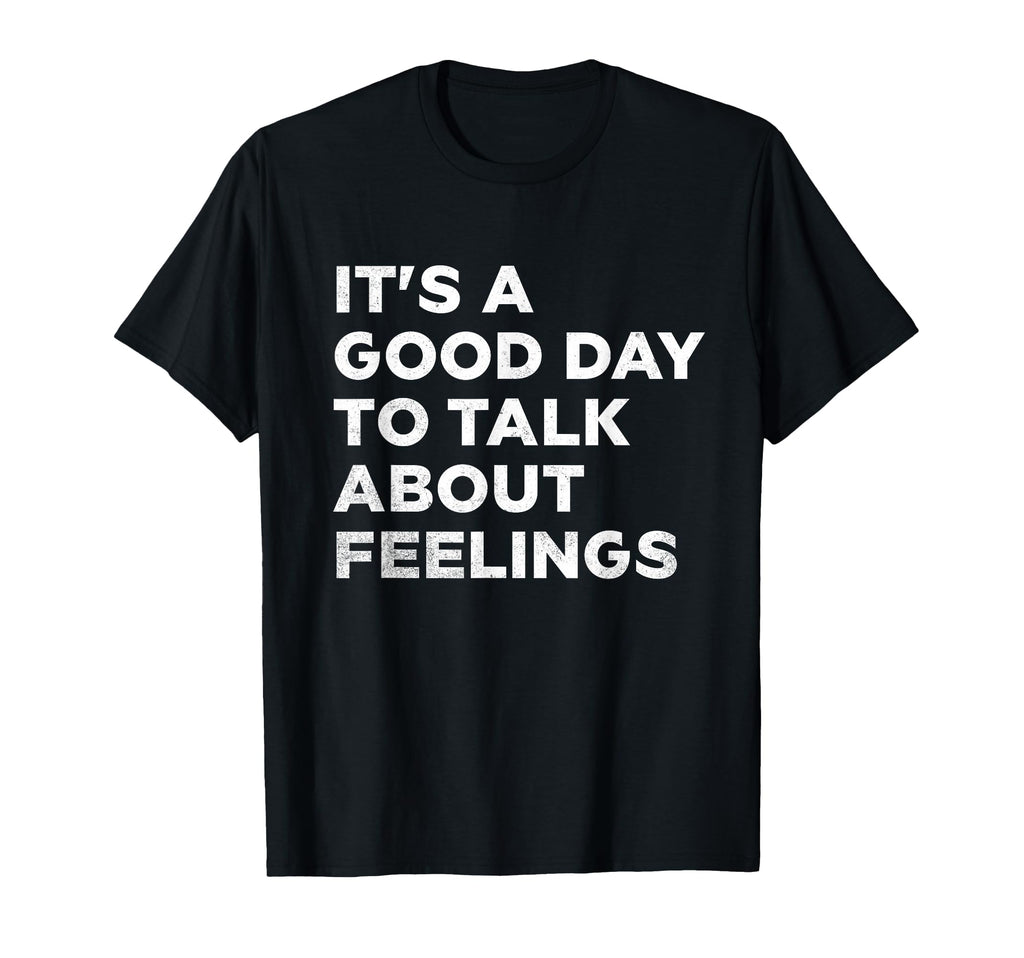 Its Good Day To Talk About Feelings T-Shirt - Streetwear Style Men Women - T-Shirt, Sweatshirt, Hoodie
