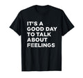 Its Good Day To Talk About Feelings T-Shirt - Streetwear Style Men Women - T-Shirt, Sweatshirt, Hoodie