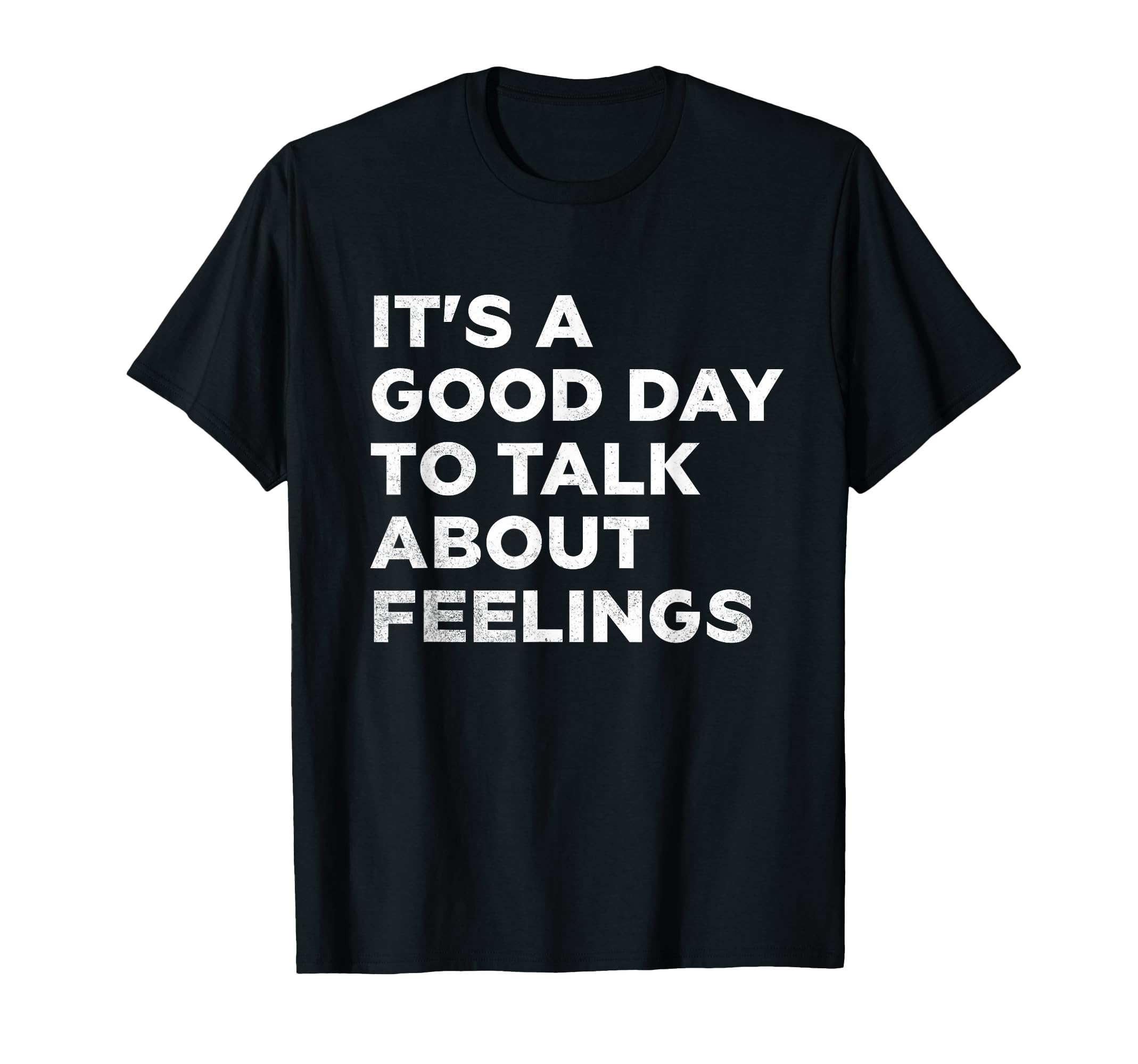 Its Good Day To Talk About Feelings T-Shirt - Streetwear Style Men Women - T-Shirt, Sweatshirt, Hoodie