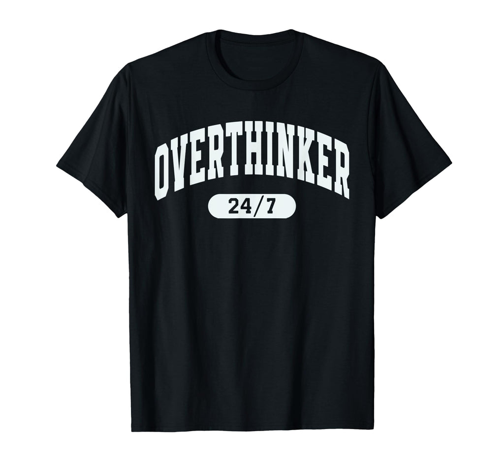 Funny Overthinking Mental Health Gift Adults T-Shirt - Graphic Print Unisex - T-Shirt, Sweatshirt, Hoodie