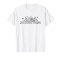 Grow Positive Thoughts Flower T-Shirt - Fun Novelty Design for Adults - T-Shirt, Sweatshirt, Hoodie