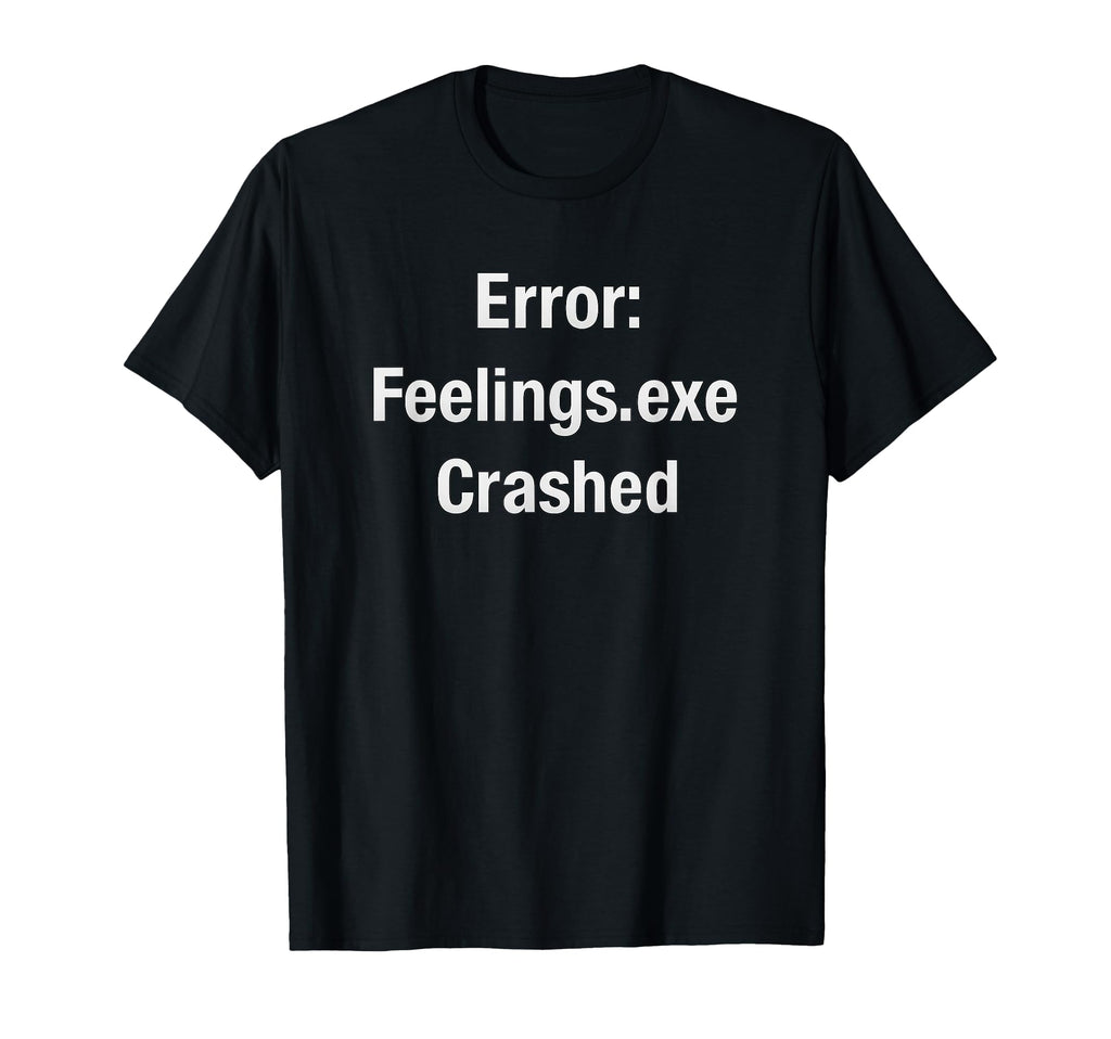 Feelings Exe Crashed Funny Error T-Shirt - Streetwear Style for Adults - T-Shirt, Sweatshirt, Hoodie