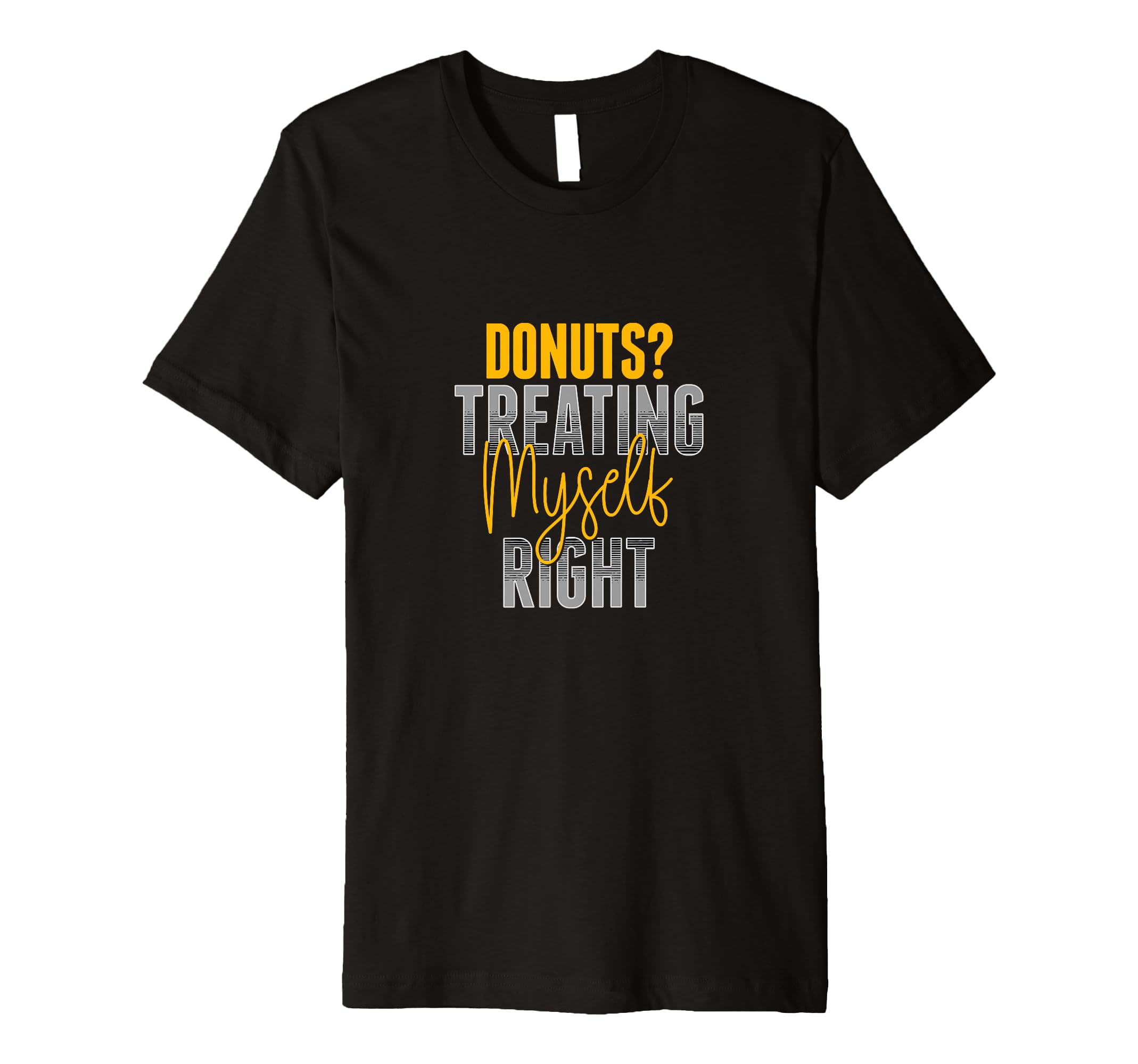 Donuts Treating Myself Right T-Shirt - Casual Everyday Wear Men Women - T-Shirt, Sweatshirt, Hoodie