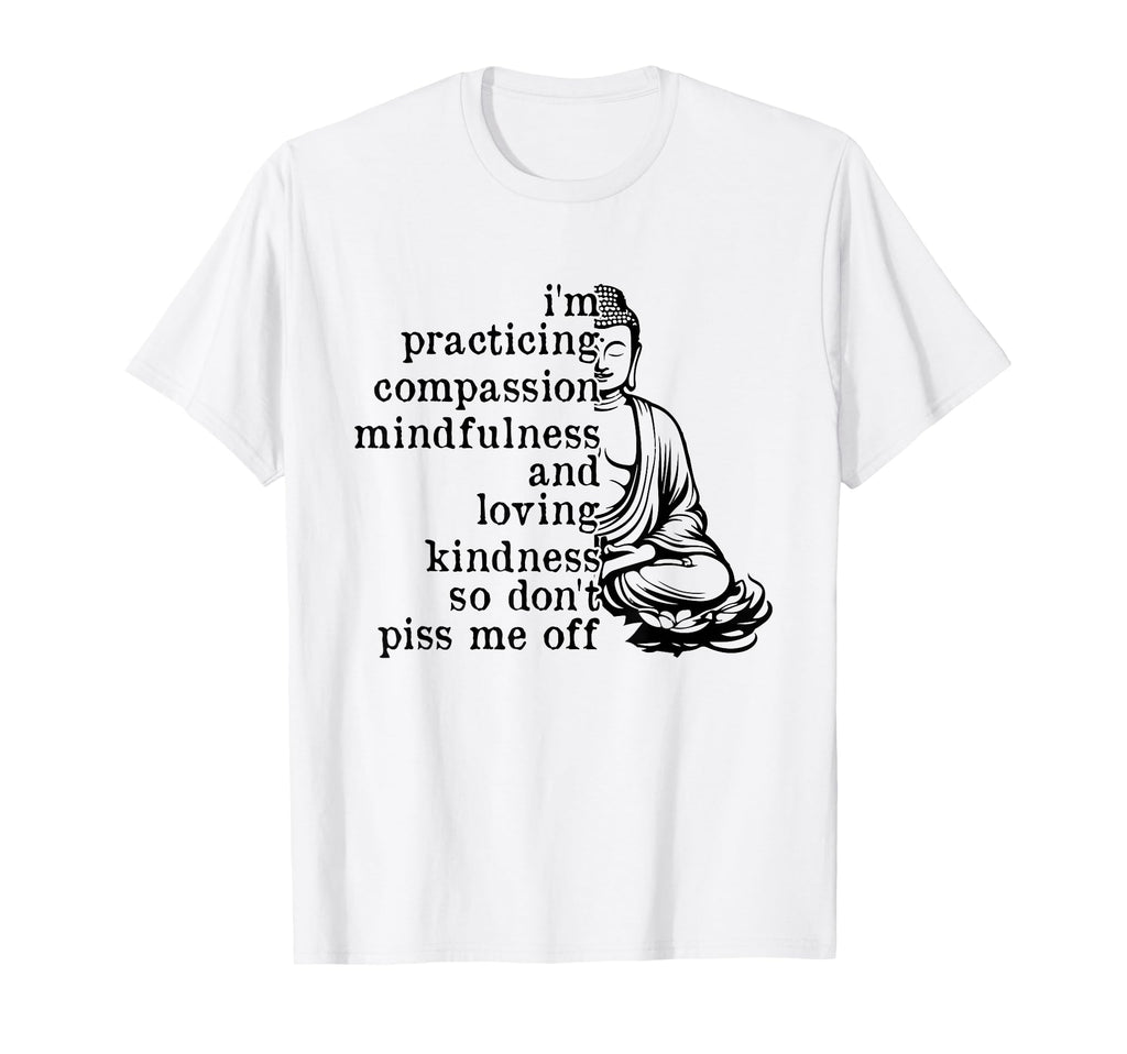 Im Practicing Compassion So Dont Piss Me T-Shirt - Minimalist Print Unisex - T-Shirt, Sweatshirt, Hoodie
