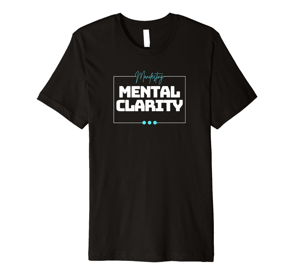 Manifesting Mental Clarity Focus T-Shirt - Casual Everyday Wear Unisex - T-Shirt, Sweatshirt, Hoodie