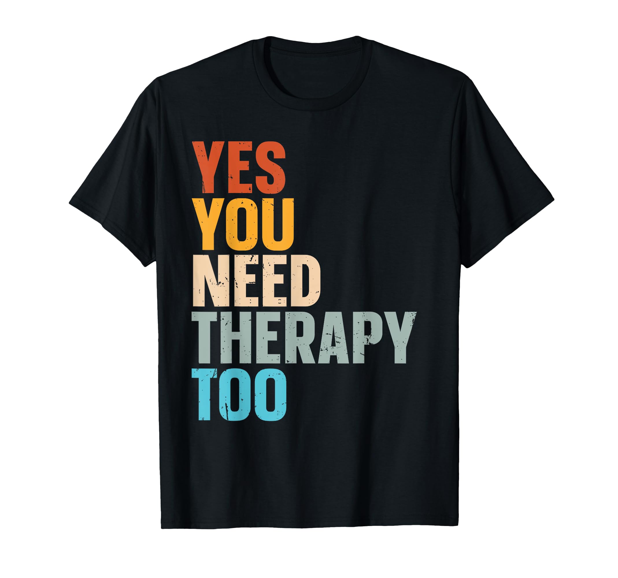 Yes You Need Therapy Too Psychotherapy T-Shirt - Trendy Graphic Unisex - T-Shirt, Sweatshirt, Hoodie