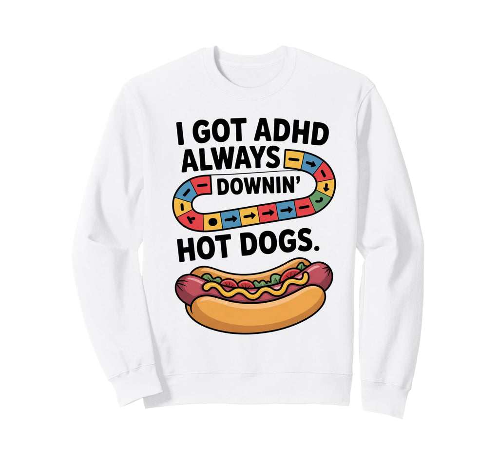 I Got Adhd Always Downin Hot Dogs Sweatshirt - Trendy Graphic for Adults - T-Shirt, Sweatshirt, Hoodie
