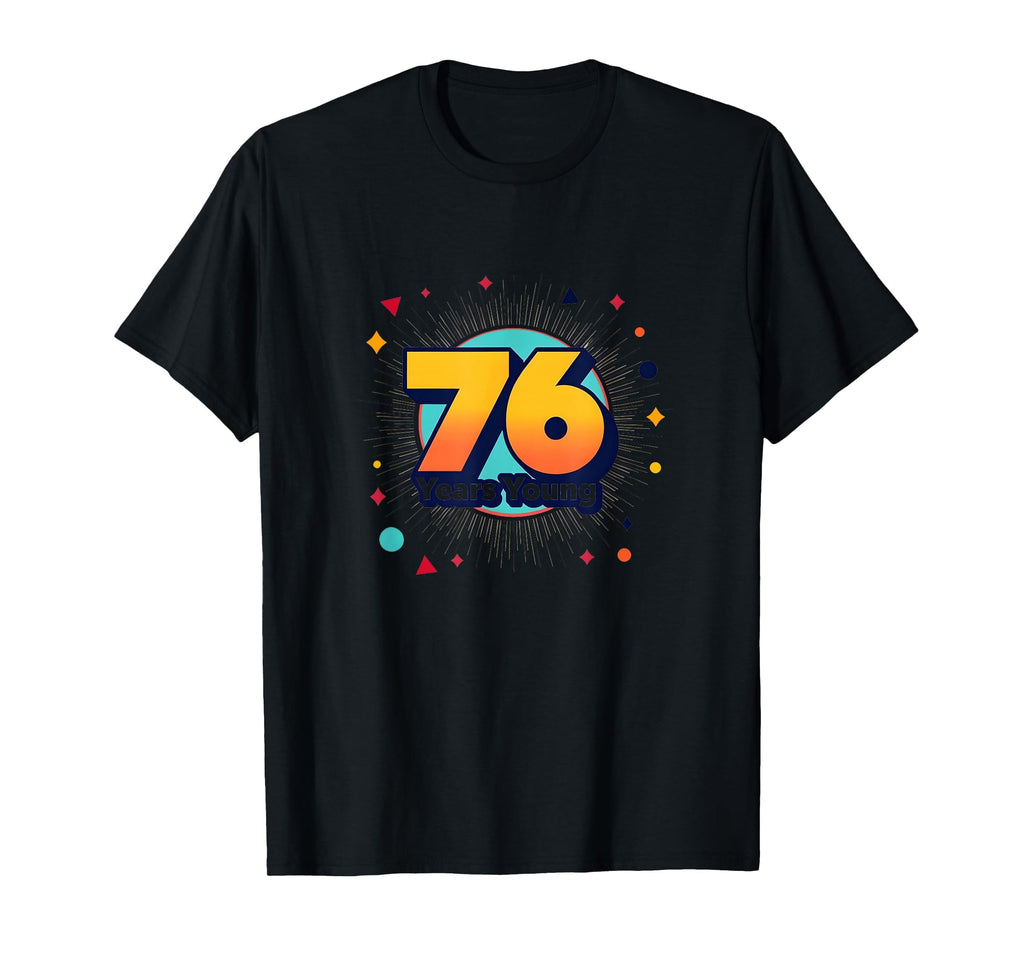 76 Years Young Birthday Gift Celebration T-Shirt - Graphic Print Unisex - T-Shirt, Sweatshirt, Hoodie
