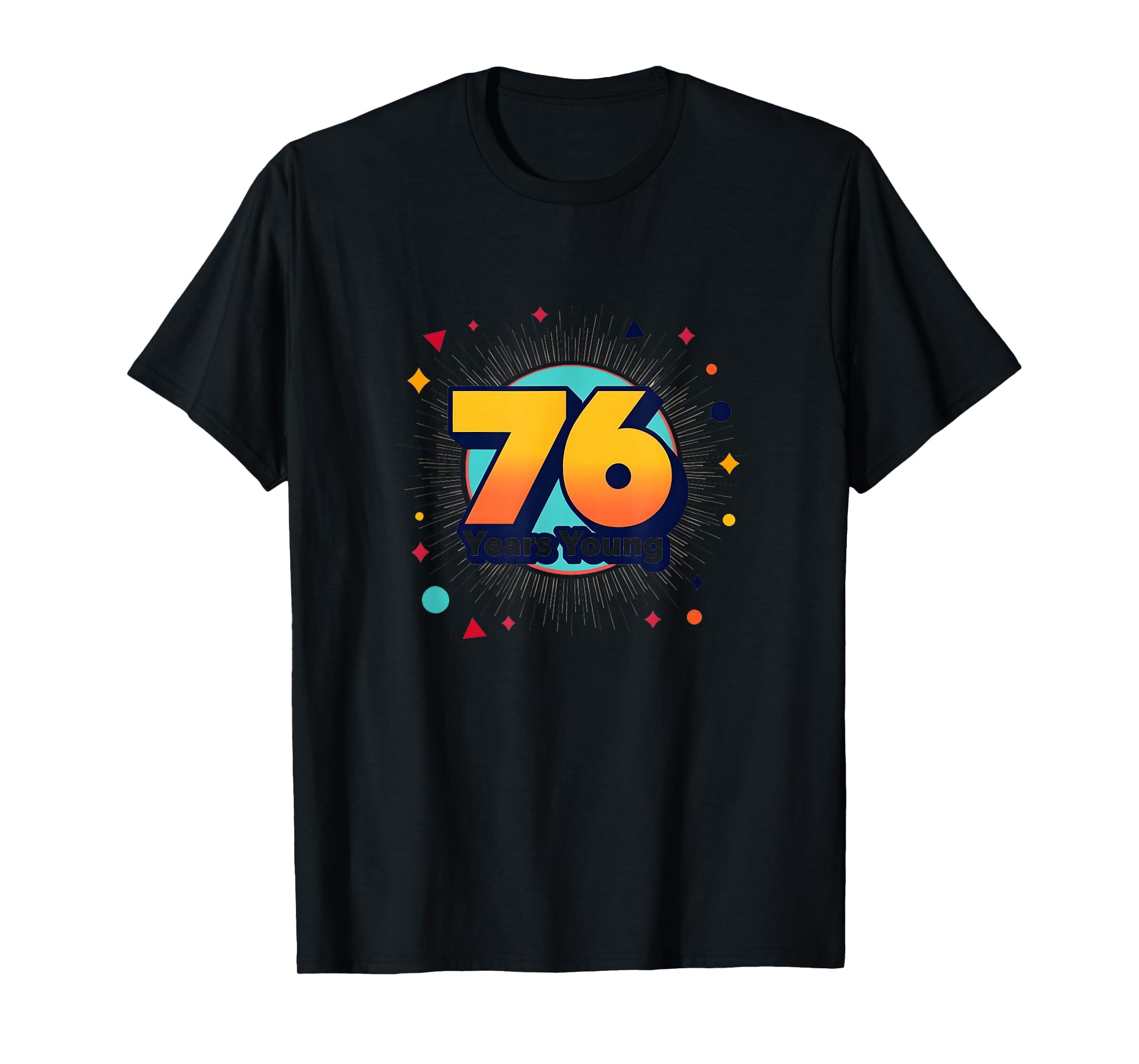 76 Years Young Birthday Gift Celebration T-Shirt - Graphic Print Unisex - T-Shirt, Sweatshirt, Hoodie