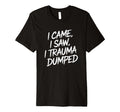 I Came I Saw I Trauma Dumped Therapy T-Shirt - Graphic Print Men Women - T-Shirt, Sweatshirt, Hoodie