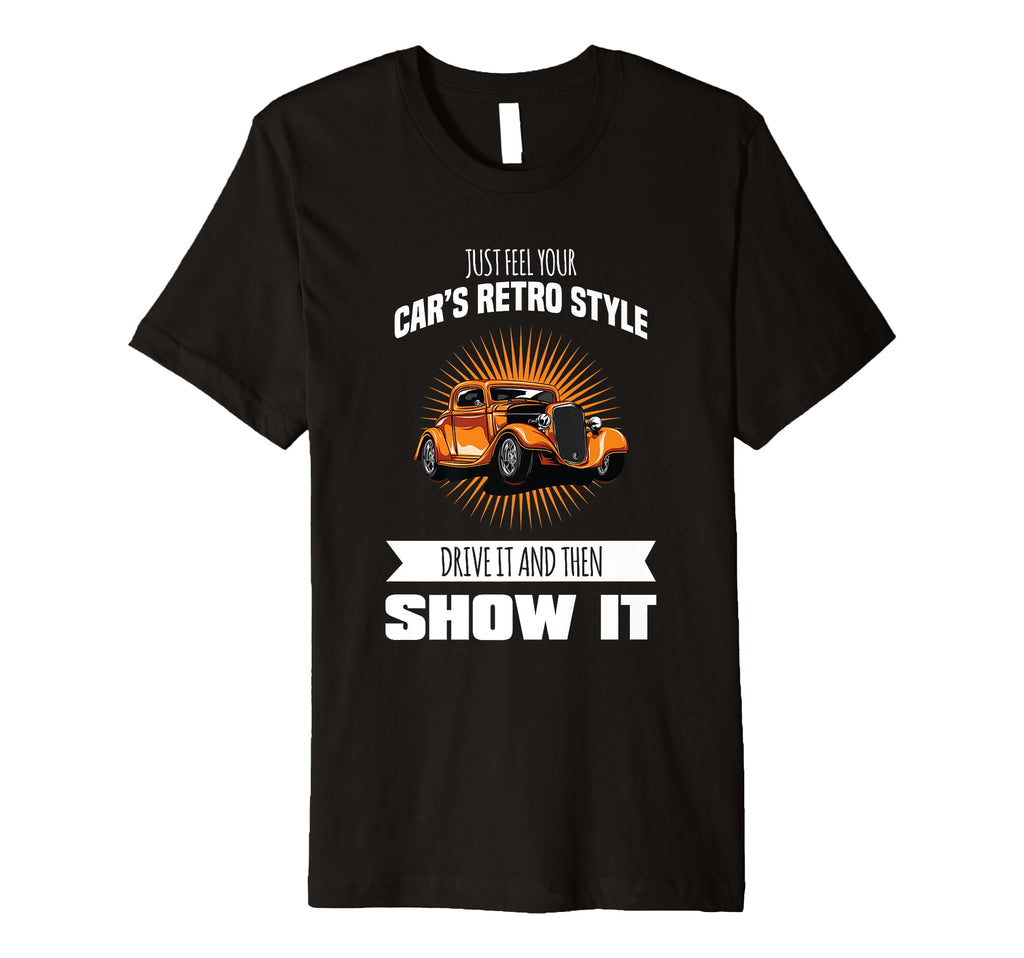 Just Feel Your Cars Drive It And Show T-Shirt - Streetwear Style Men Women - T-Shirt, Sweatshirt, Hoodie