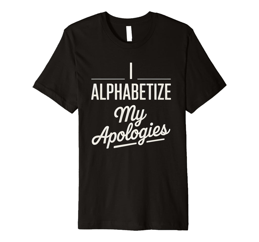 I Alphabetize My Apologies T-Shirt - Aesthetic Graphic for Adults - T-Shirt, Sweatshirt, Hoodie