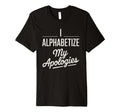 I Alphabetize My Apologies T-Shirt - Aesthetic Graphic for Adults - T-Shirt, Sweatshirt, Hoodie