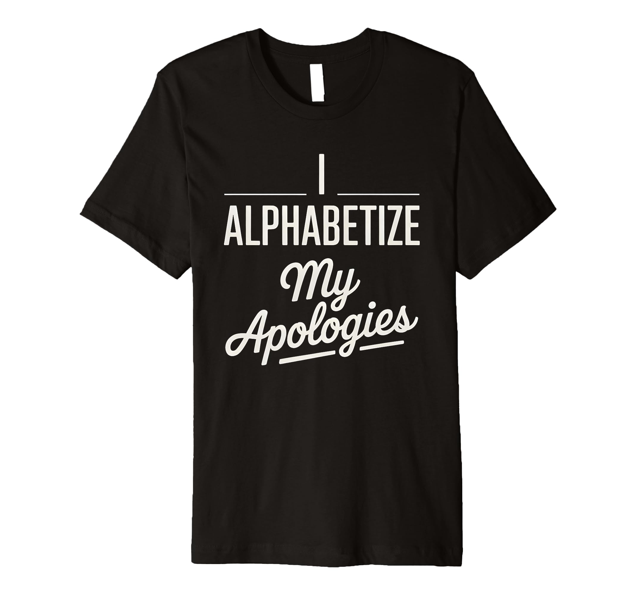 I Alphabetize My Apologies T-Shirt - Aesthetic Graphic for Adults - T-Shirt, Sweatshirt, Hoodie