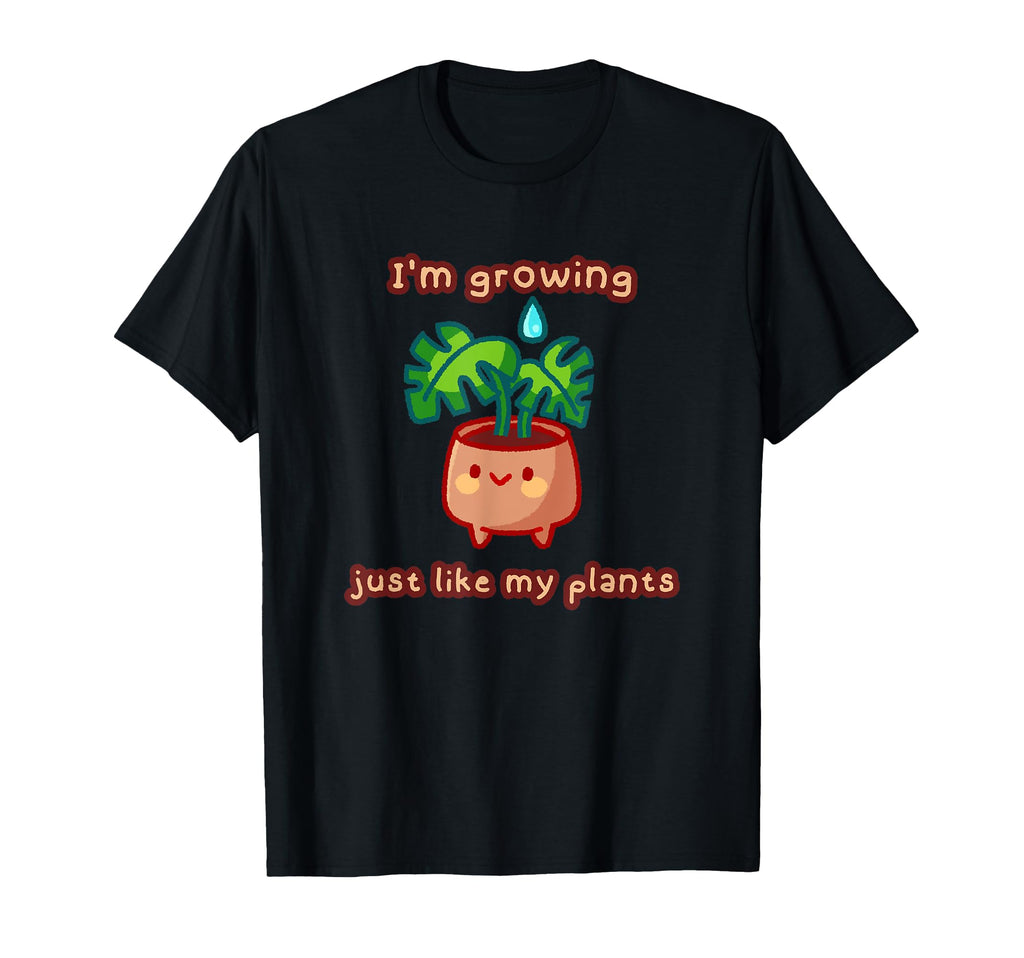 Im Growing Just Like My Plants Self T-Shirt - Custom Art Print Men Women - T-Shirt, Sweatshirt, Hoodie