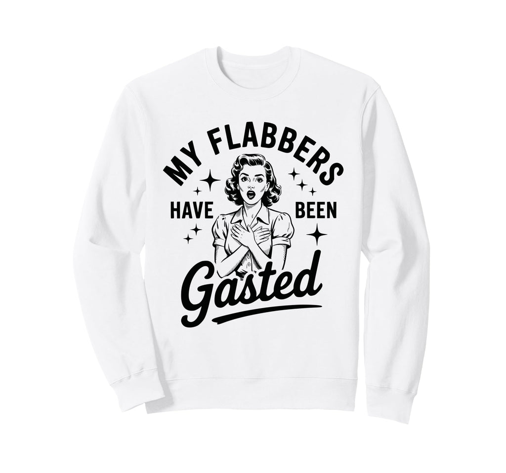 My Flabbers Have Been Gasted Sweatshirt - Fun Novelty Design for Adults - T-Shirt, Sweatshirt, Hoodie