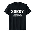 Sorry This Guy Is Already Taken T-Shirt - Casual Everyday Wear Men Women - T-Shirt, Sweatshirt, Hoodie
