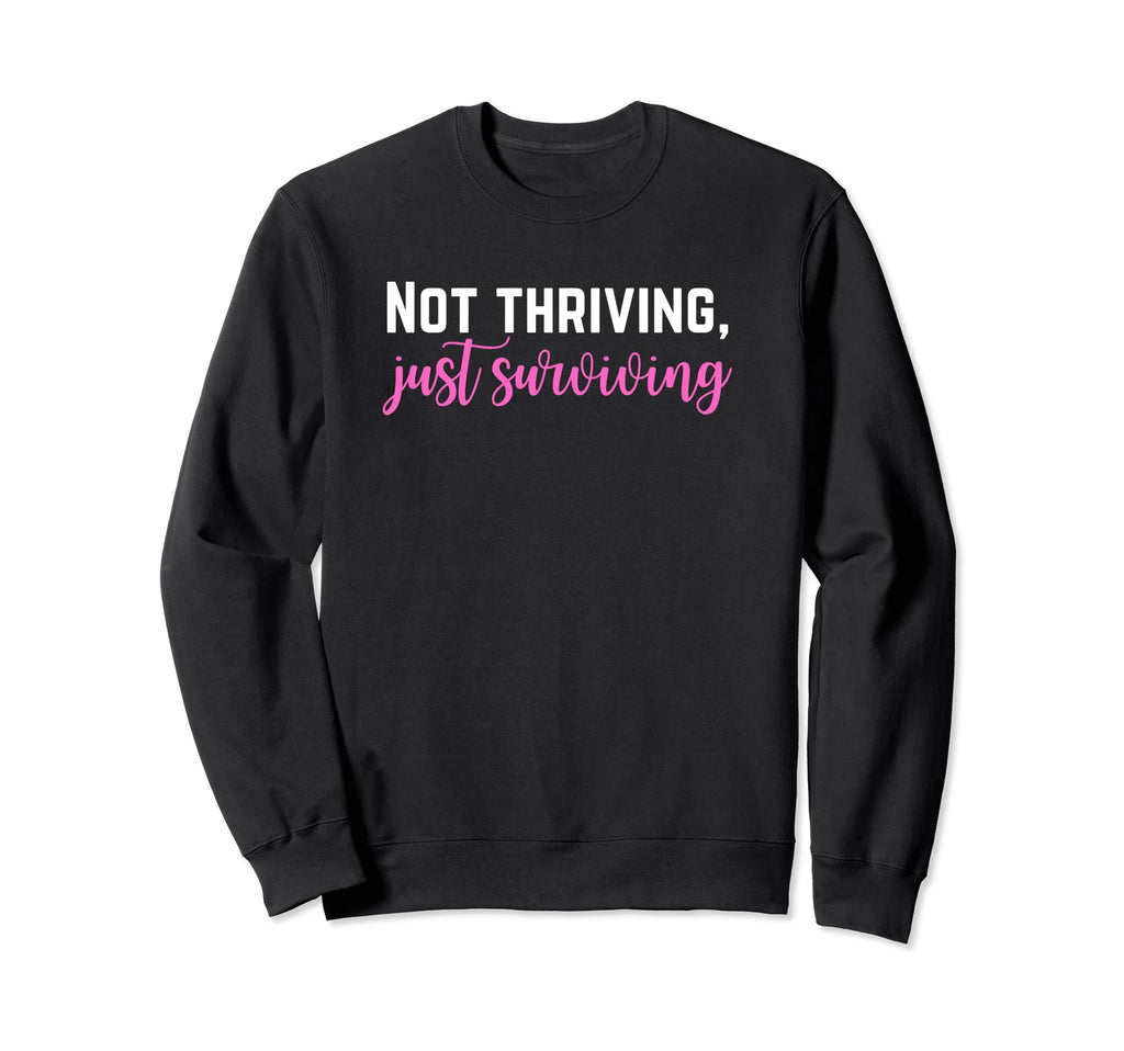 Not Thriving Just Surviving Self Sweatshirt - Custom Art Print Men Women - T-Shirt, Sweatshirt, Hoodie