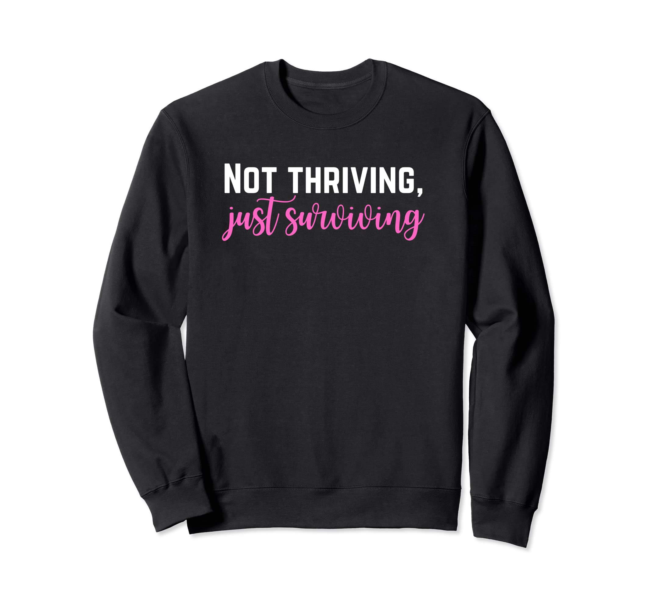 Not Thriving Just Surviving Self Sweatshirt - Custom Art Print Men Women - T-Shirt, Sweatshirt, Hoodie