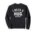 I Need Huge Margarita Sweatshirt - Novelty Apparel for Adults - T-Shirt, Sweatshirt, Hoodie
