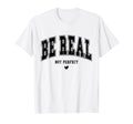 Be Real Not Typography Self Care T-Shirt - Casual Everyday Wear for Adults - T-Shirt, Sweatshirt, Hoodie