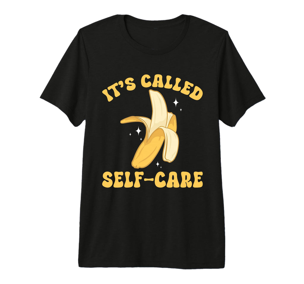 Banana Fruit Its Called Self Care Banana T-Shirt - Novelty Apparel Unisex - T-Shirt, Sweatshirt, Hoodie