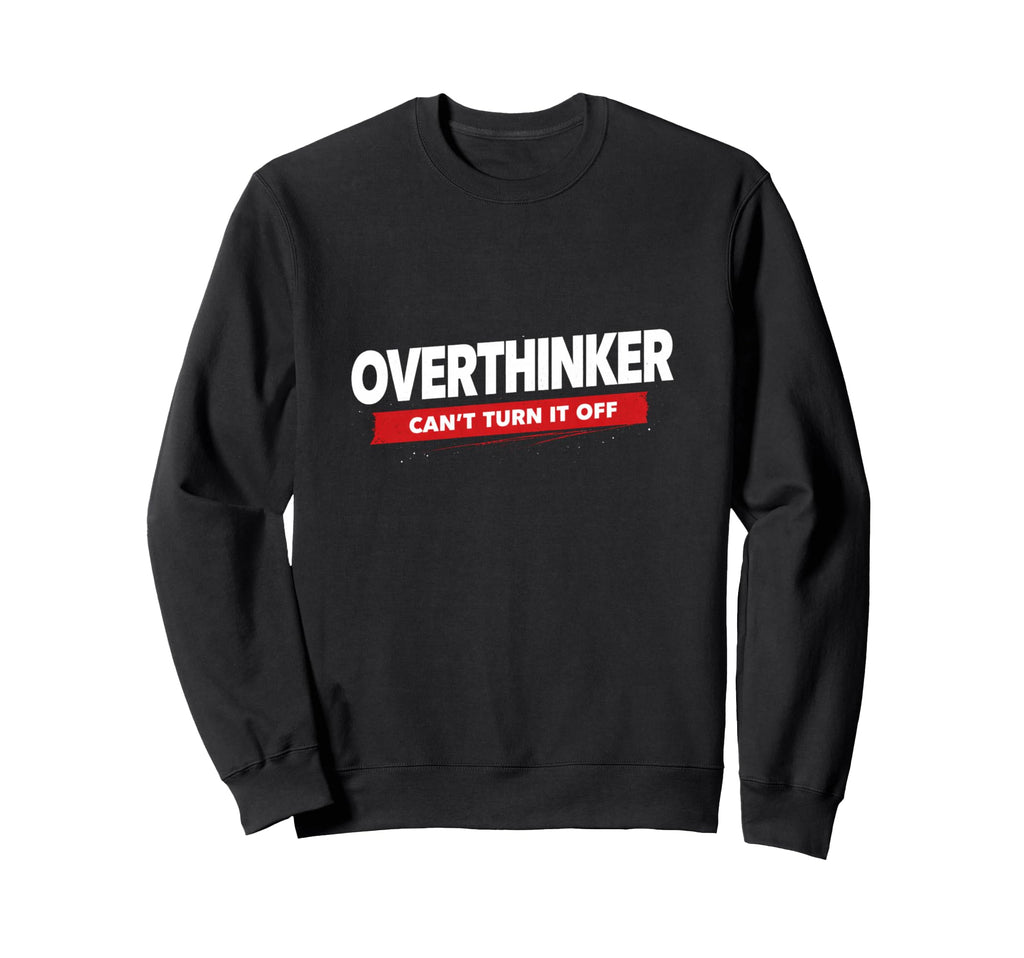 Overthinker Funny Relatable Mindset Sweatshirt - Novelty Apparel for Adults - T-Shirt, Sweatshirt, Hoodie