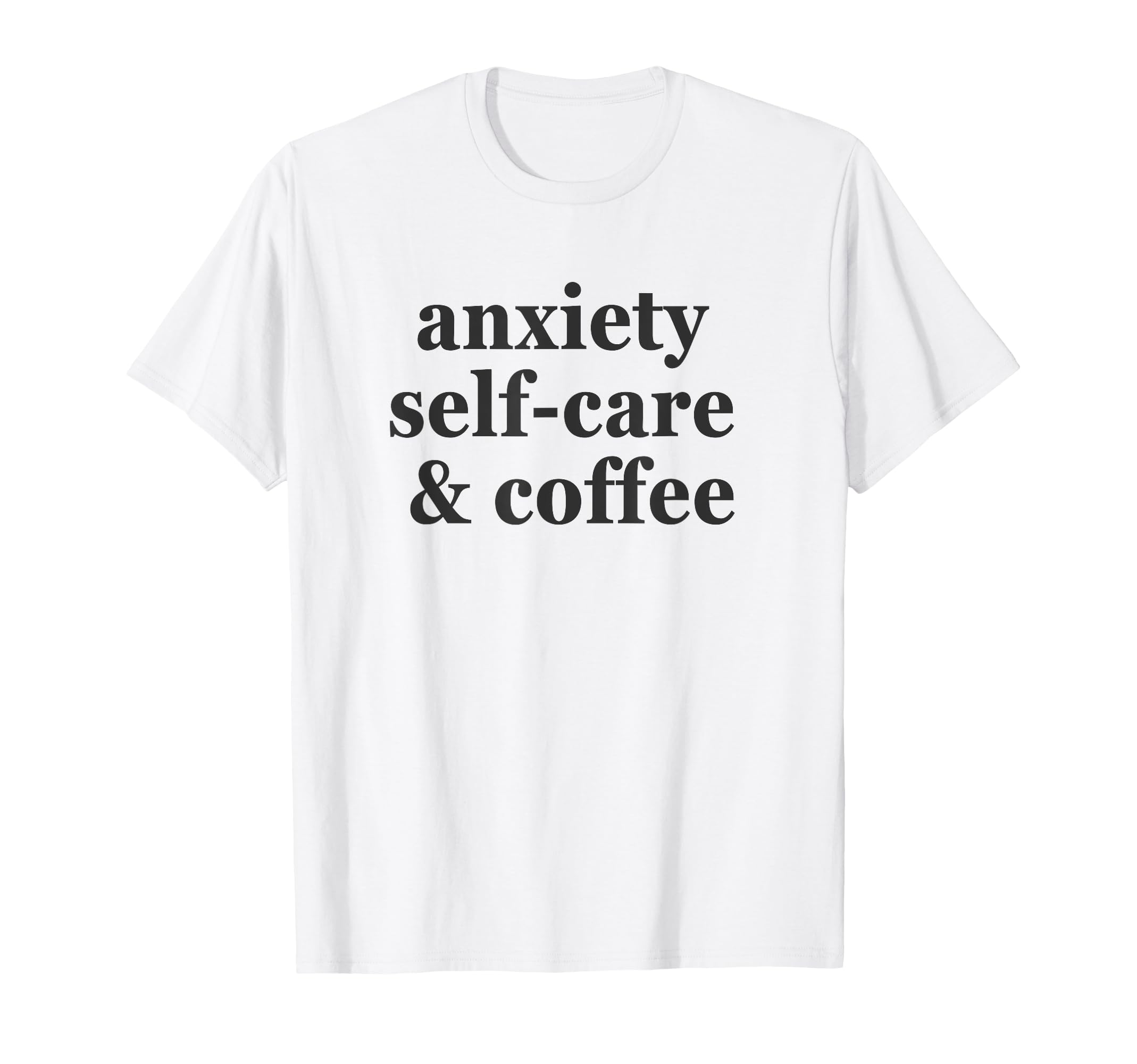 Anxiety Self Care Coffee Funny T-Shirt - Aesthetic Graphic Men Women - T-Shirt, Sweatshirt, Hoodie