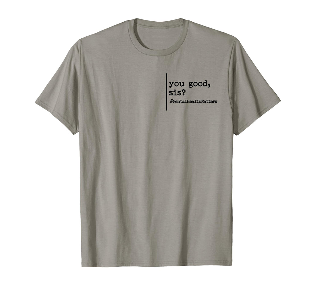 Funny You Good Sis Mental Health T-Shirt - Streetwear Style Men Women - T-Shirt, Sweatshirt, Hoodie