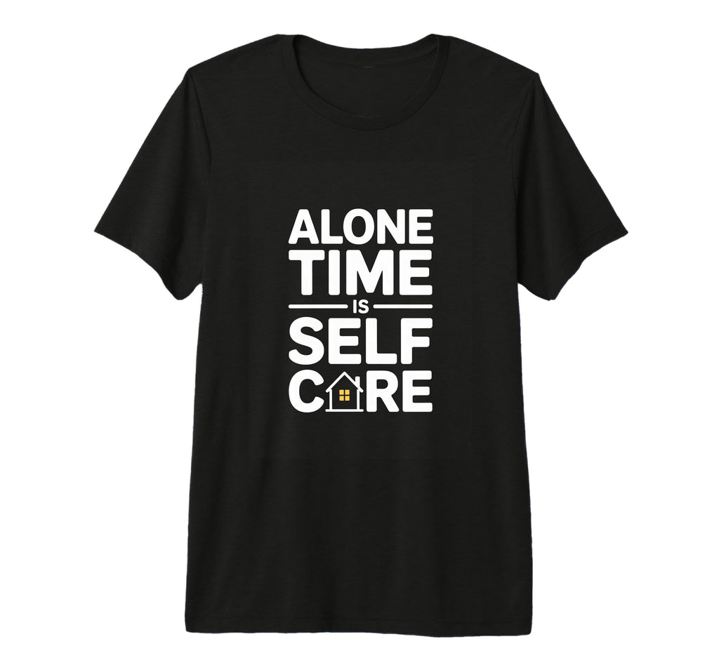 Alone Time Is Self Care Introvert T-Shirt - Streetwear Style Unisex - T-Shirt, Sweatshirt, Hoodie