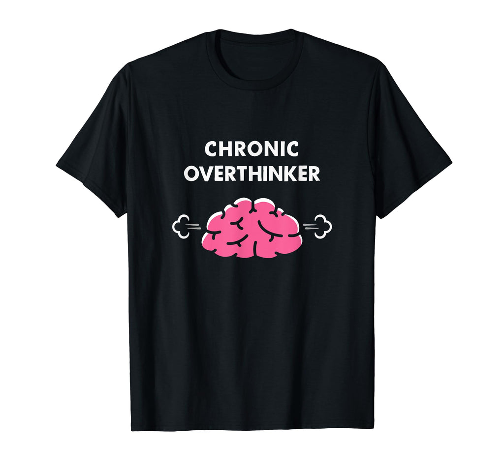 Chronic Overthinker Funny T-Shirt - Casual Everyday Wear Men Women - T-Shirt, Sweatshirt, Hoodie