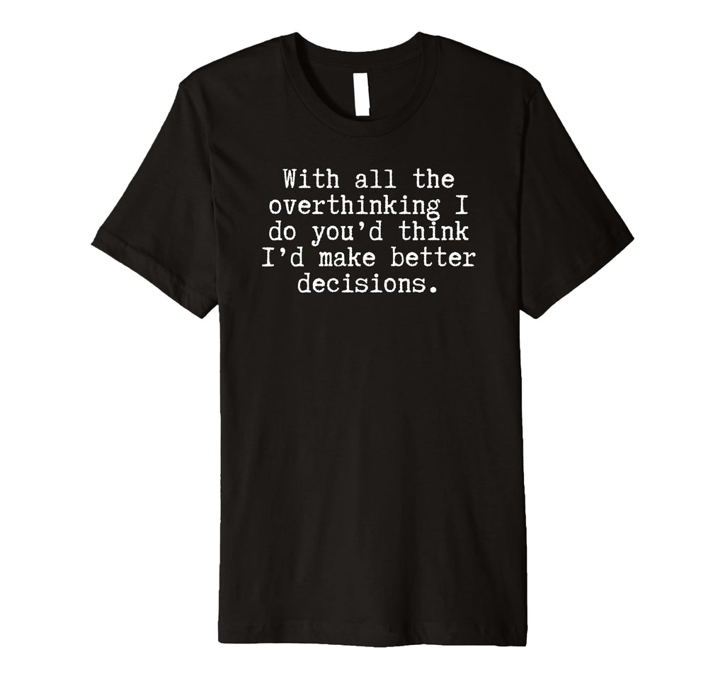 Witty Overthinker Funny Self T-Shirt - Graphic Print Men Women - T-Shirt, Sweatshirt, Hoodie