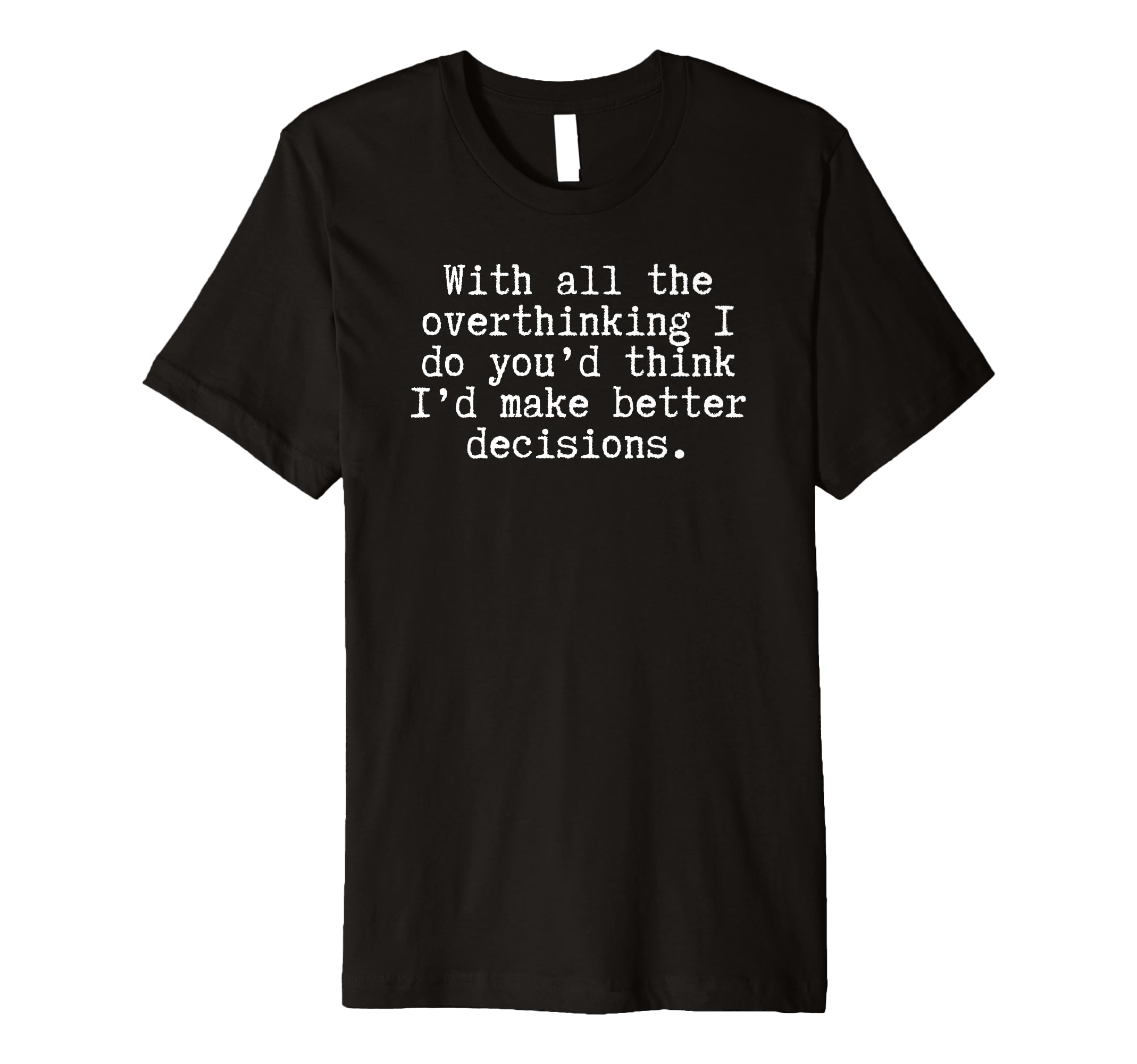 Witty Overthinker Funny Self T-Shirt - Graphic Print Men Women - T-Shirt, Sweatshirt, Hoodie